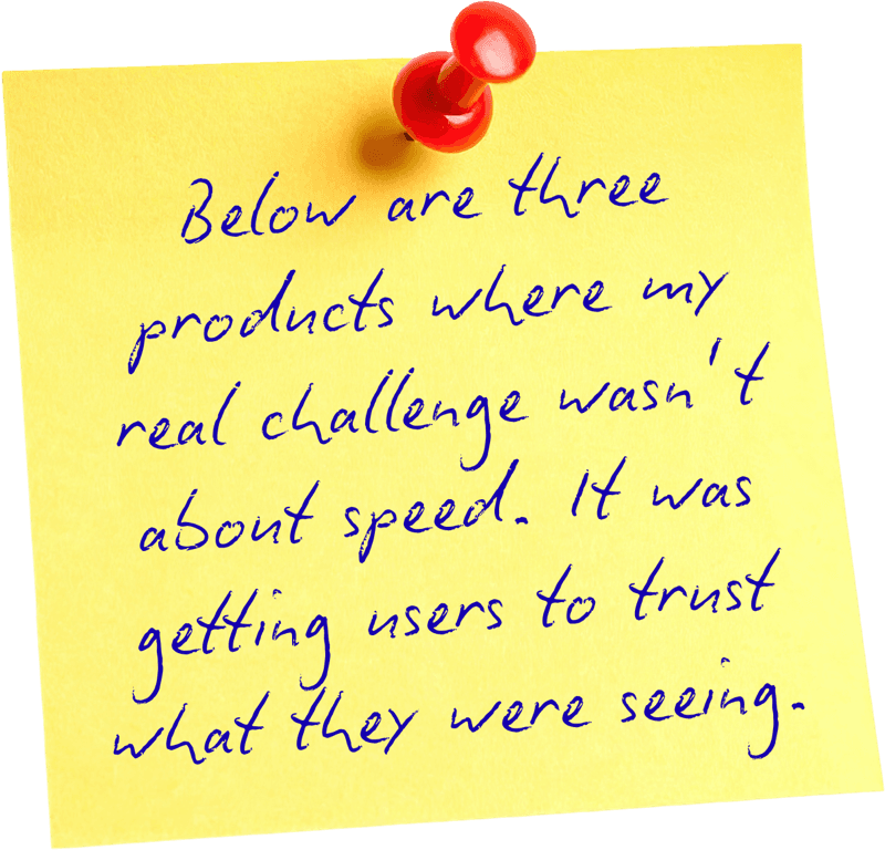 Below are three products where my real challenge wasn’t about speed. It was getting users to trust what they were seeing.